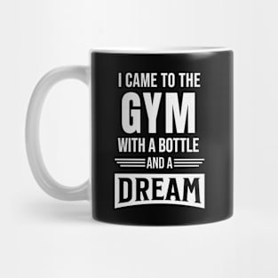 I came to gym with a bottle and a dream Mug